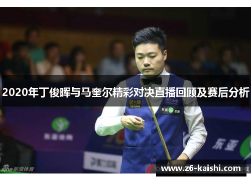 2020年丁俊晖与马奎尔精彩对决直播回顾及赛后分析
