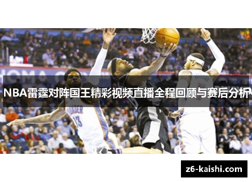 NBA雷霆对阵国王精彩视频直播全程回顾与赛后分析