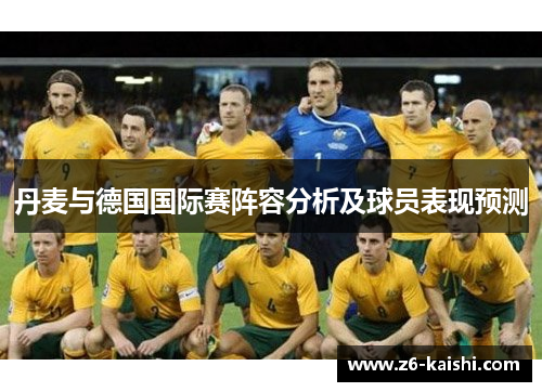 丹麦与德国国际赛阵容分析及球员表现预测