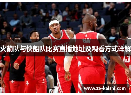 火箭队与快船队比赛直播地址及观看方式详解